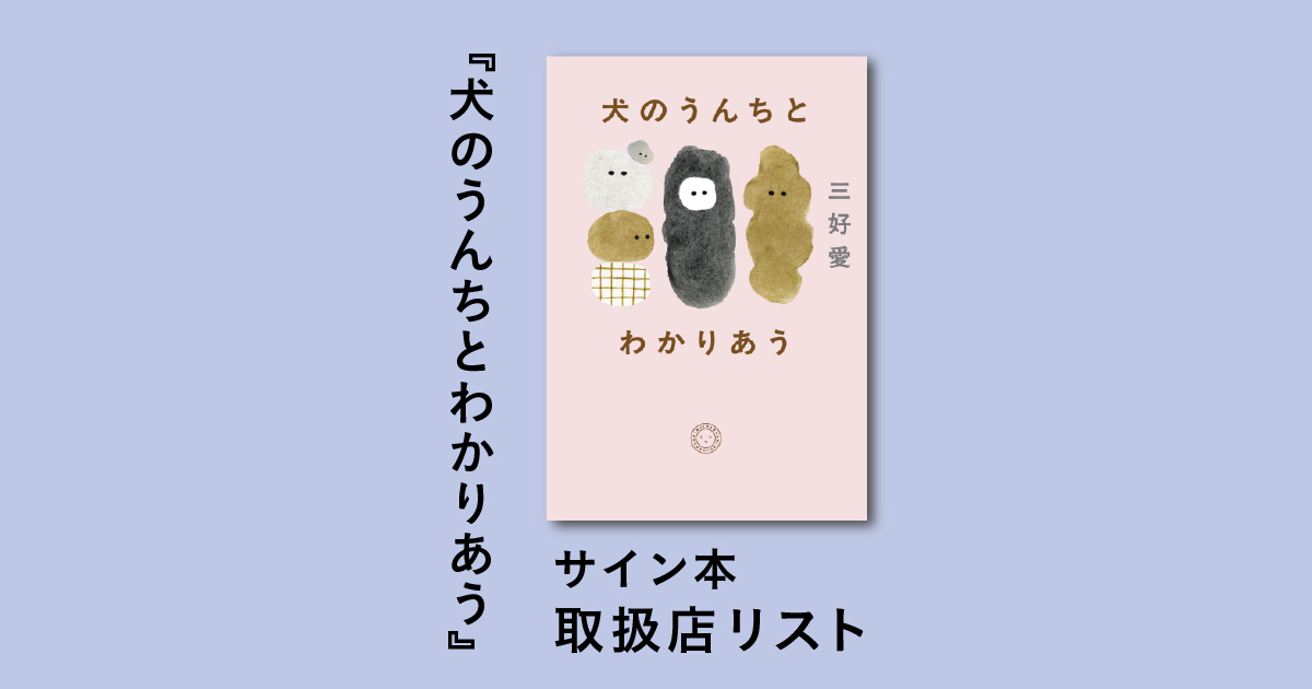 三好愛さん新刊『犬のうんちとわかりあう』サイン本 取扱店リスト（6/4更新）